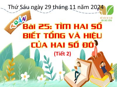 Bài giảng môn Toán Lớp 4 KNTT - Tuần 2, Bài 25: Tìm hai số biết tổng và hiệu của hai số đó (Tiết 2)(Năm học 2024-2025)